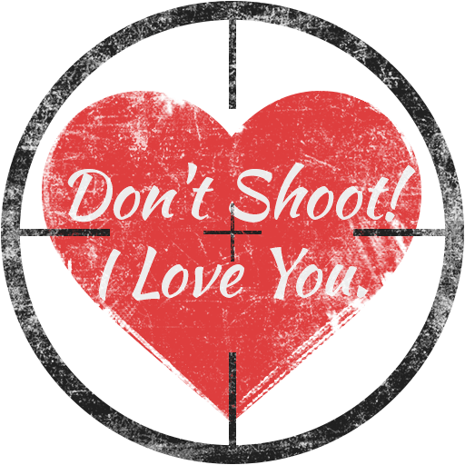 Don’t Shoot I love you!
